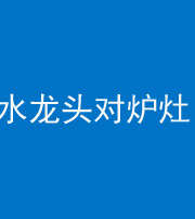 百色阴阳风水化煞一百零二—— 水龙头对炉灶