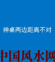 百色阴阳风水化煞一百七十二——神桌两边距离不对